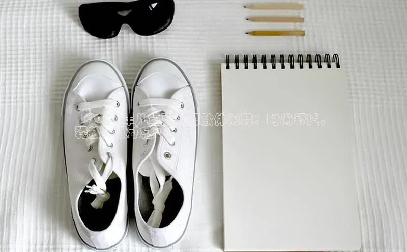 意昂3官方网入口百度网盘「2024 年儿童夏季爆款休闲鞋：时尚舒适，
释放活泼动感」