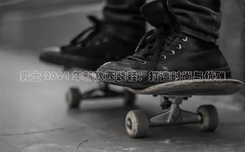 意昂3手机版官方版下载安装最新版本字节跳动男士 2024 年新款西装鞋：打造时尚与优雅