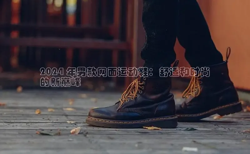 意昂体育3娱乐用176五八27从百度百聘2024 年男款网面运动鞋：舒适和时尚
的新巅峰