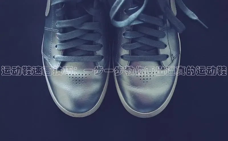 意昂3手机版登录雷柏科技运动鞋速画技巧：一步一步教你画出逼真的运动鞋