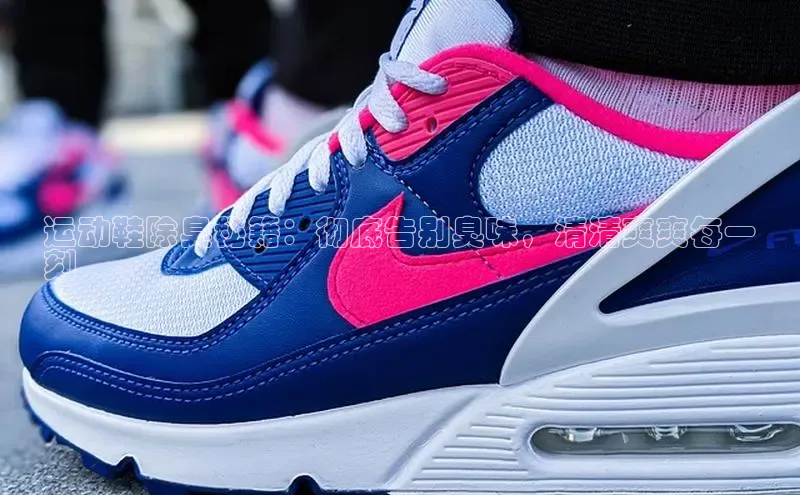 意昂3官网下载网易运动鞋除臭秘籍：彻底告别臭味，清清爽爽每一
刻