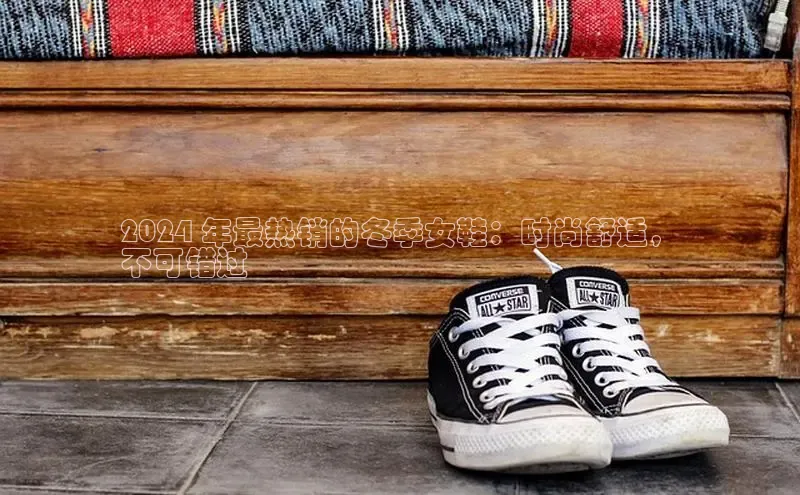 意昂3平台客服轻美电器2024 年最热销的冬季女鞋：时尚舒适，
不可错过