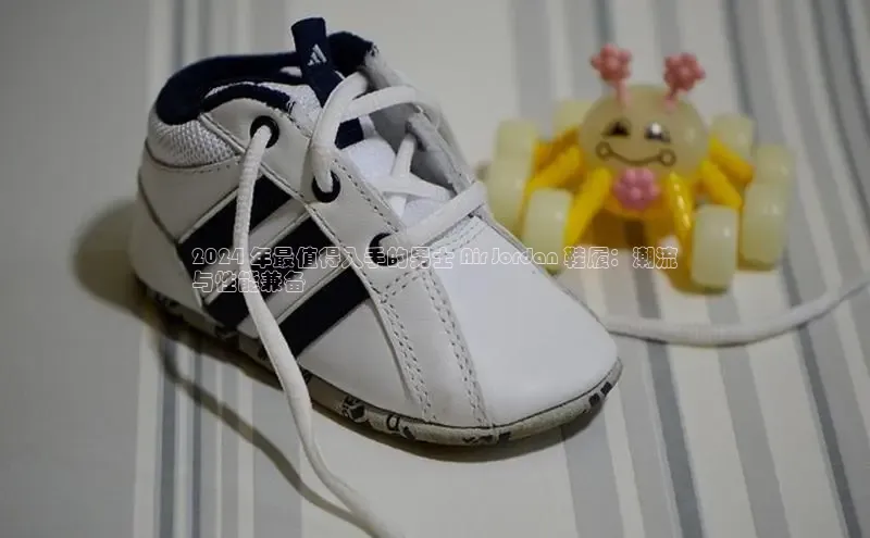 意昂3官方网页小度商城2024 年最值得入手的男士 Air Jordan 鞋履：潮流
与性能兼备