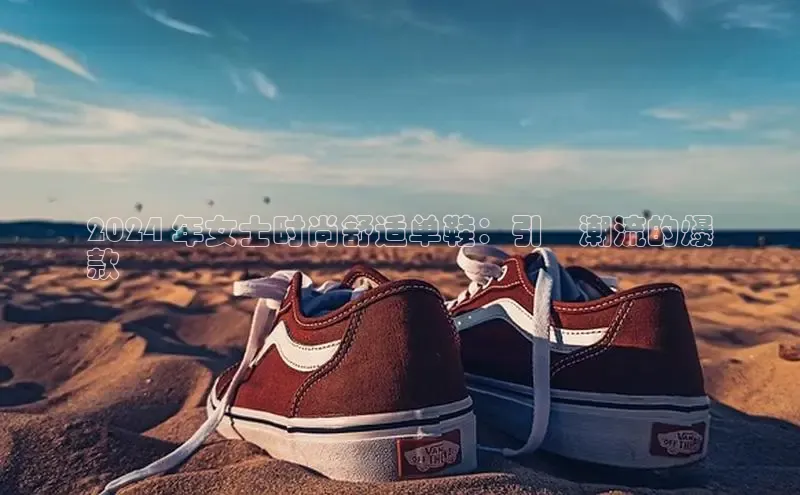 易昂体育3京东2024 年女士时尚舒适单鞋：引領潮流的爆
款