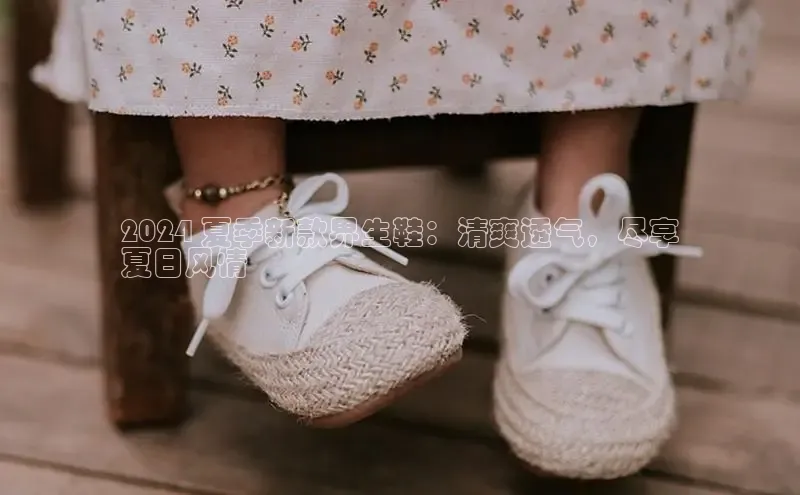 意昂体育3娱乐用176五八27从同程2024 夏季新款界生鞋：清爽透气，尽享
夏日风情