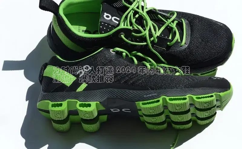 意昂3平台客服观星盘为时尚达人打造 2024 年内增高女鞋
潮流：爆款推荐