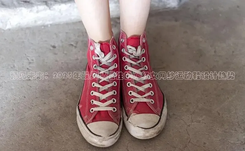 意昂3登陆入口即登录百度安全社区预见未来：2025年最具颠覆性的网红女网纱运动鞋设计趋势