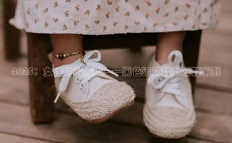 2025：女性时尚趋势——黑色运动鞋女板鞋系列
