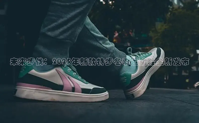 未来步伐：2025年新款特步冬季运动鞋全新发布